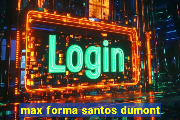 max forma santos dumont